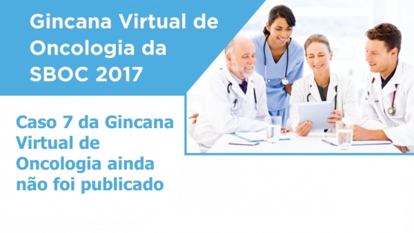 Caso 7 da Gincana Virtual de Oncologia ainda n&atilde;o foi publicado