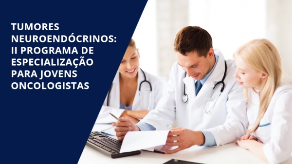 Inscri&ccedil;&otilde;es abertas para o II Programa de Especializa&ccedil;&atilde;o em Tumores Neuroend&oacute;crinos